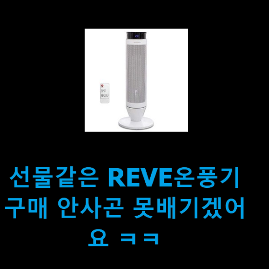선물같은 REVE온풍기 구매 안사곤 못배기겠어요 ㅋㅋ 선물같은 REVE온풍기 구매 안사곤 못배기겠어요 ㅋㅋ