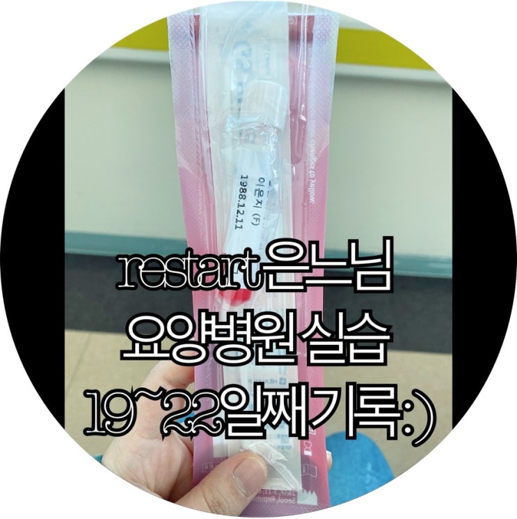  [은느님 새로운 시작]간호조무사준비생 restart 은느님 요양병원 실습 19~22일째 기록 : )