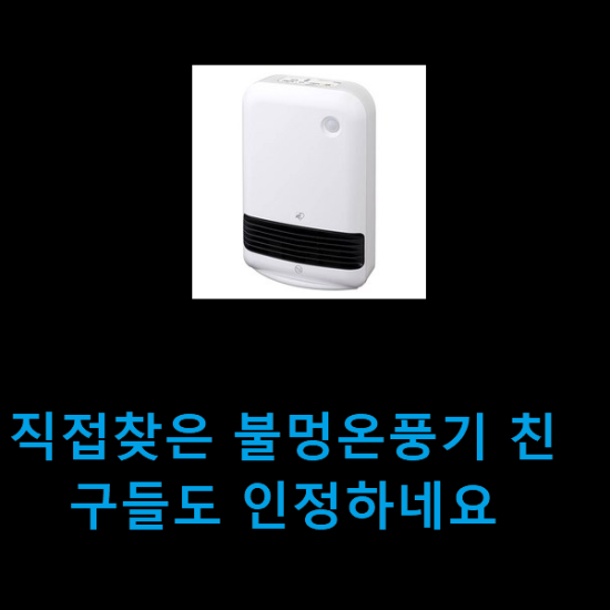 직접찾은 불멍온풍기 친구들도 인정하네요 직접찾은 불멍온풍기 친구들도 인정하네요