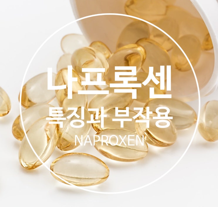  나프록센의 효과와 부작용, 그리고 나프록센나트륨과의 차이는? (feat. 낙센, 아나프록스정, 이지엔6스트롱)