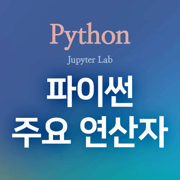  [Python] 주요 연산자 정리 : 산술연산, 비교연산, 논리연산(+,-,*,/, 몫, 나머지, 같다, 같지 않다, 크다, 작다, 크거나 같다, 작거나 같다, 그리고, 또는)