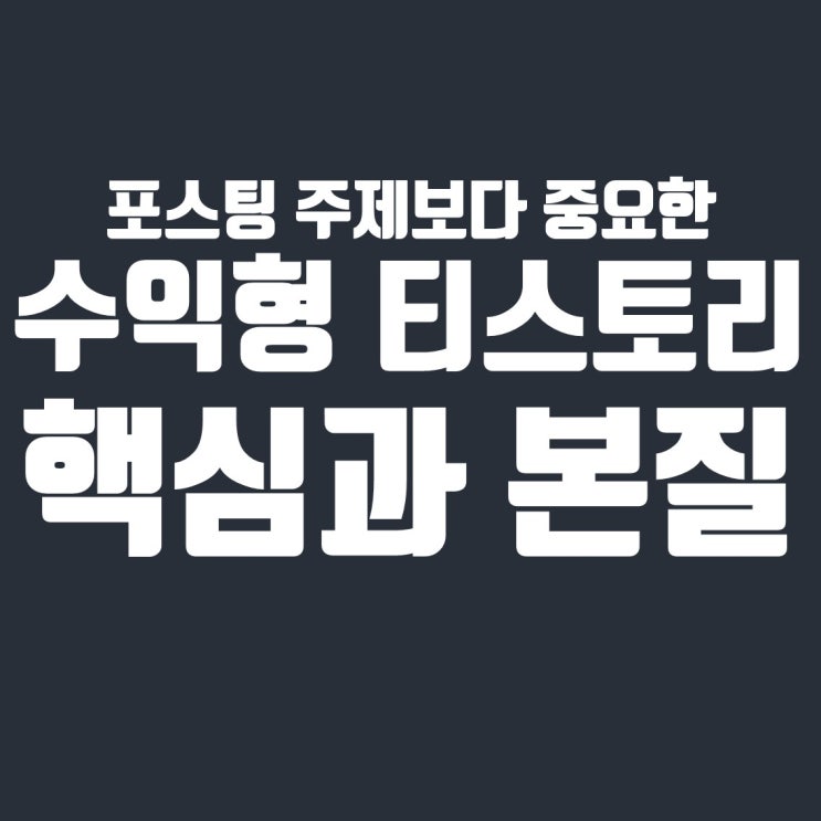  블로그와 포스팅 주제보다 중요한 수익형 티스토리 본질
