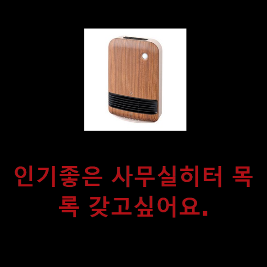 인기좋은 사무실히터 목록 갖고싶어요. 인기좋은 사무실히터 목록 갖고싶어요.