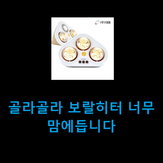 골라골라 보랄히터 너무 맘에듭니다 골라골라 보랄히터 너무 맘에듭니다