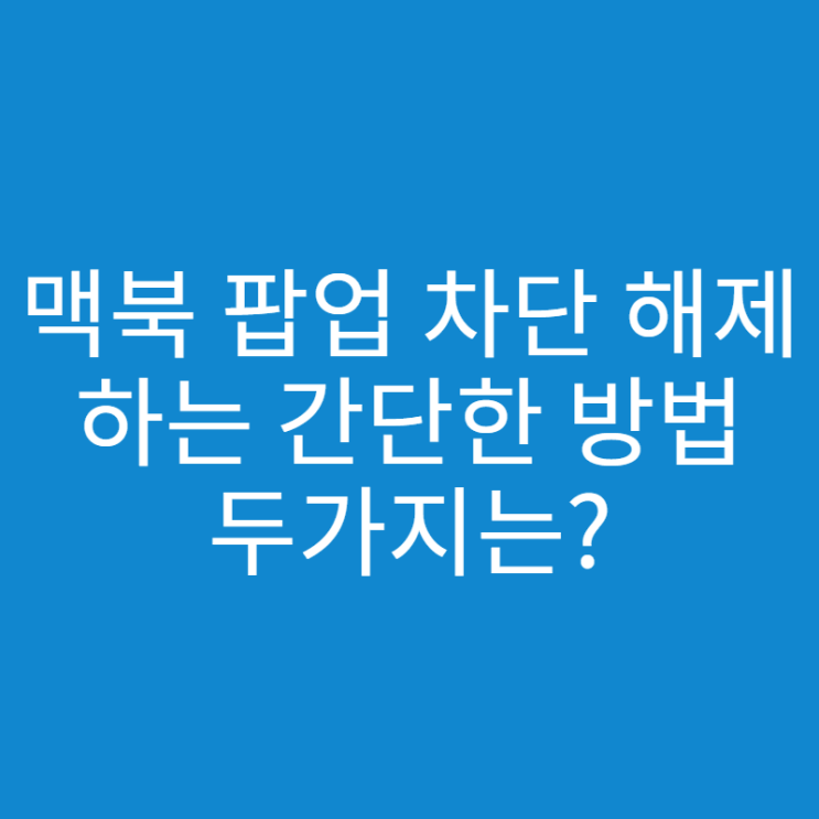  맥북 팝업차단 해제하는 두가지 방법은?