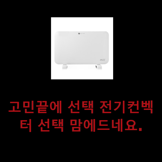 고민끝에 선택 전기컨벡터 선택 맘에드네요. 고민끝에 선택 전기컨벡터 선택 맘에드네요.