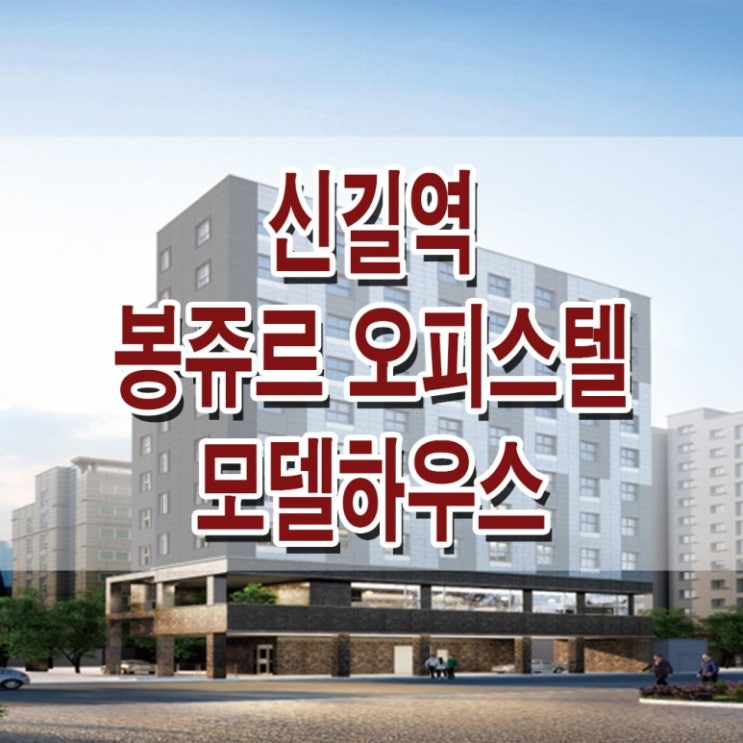  <여의도 오피스텔>신길역 봉주르 모델하우스 분양가 여의도 봉쥬르 복층 오피스텔 분양 홍보관