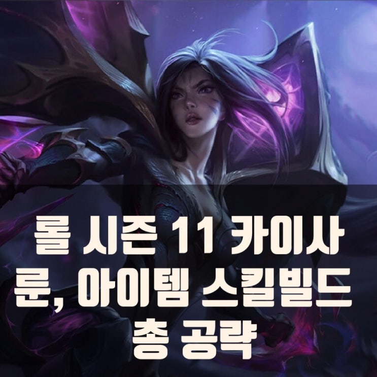 롤 시즌11 카이사 룬/아이템,스킬빌드 추천 롤 시즌11 카이사 룬/아이템,스킬빌드 추천