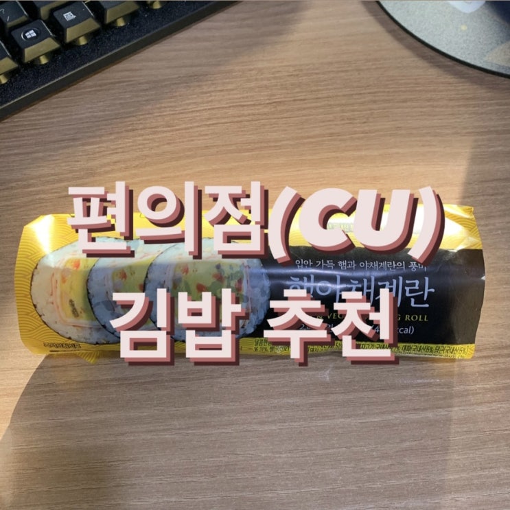  편의점김밥, 씨유김밥 추천 / 햄야채계란김밥 · 베이컨땡초김밥 : 탈편의점,,강추!
