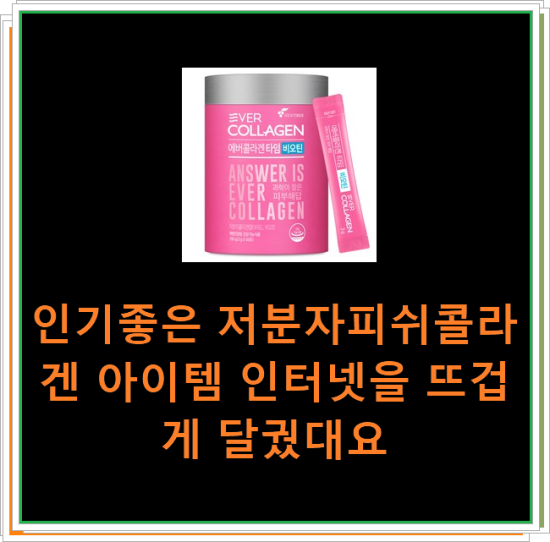 인기좋은 저분자피쉬콜라겐 아이템 인터넷을 뜨겁게 달궜대요 인기좋은 저분자피쉬콜라겐 아이템 인터넷을 뜨겁게 달궜대요