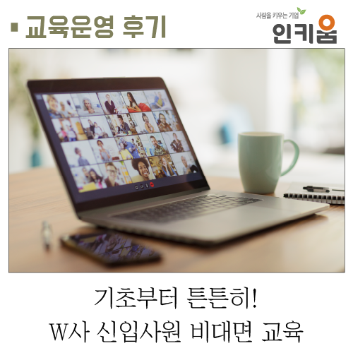  [교육후기] 기초부터 튼튼히! W사 신입사원 비대면 교육
