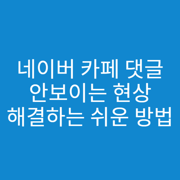  네이버 카페 댓글 안보임 현상 해결하는 간단한 방법