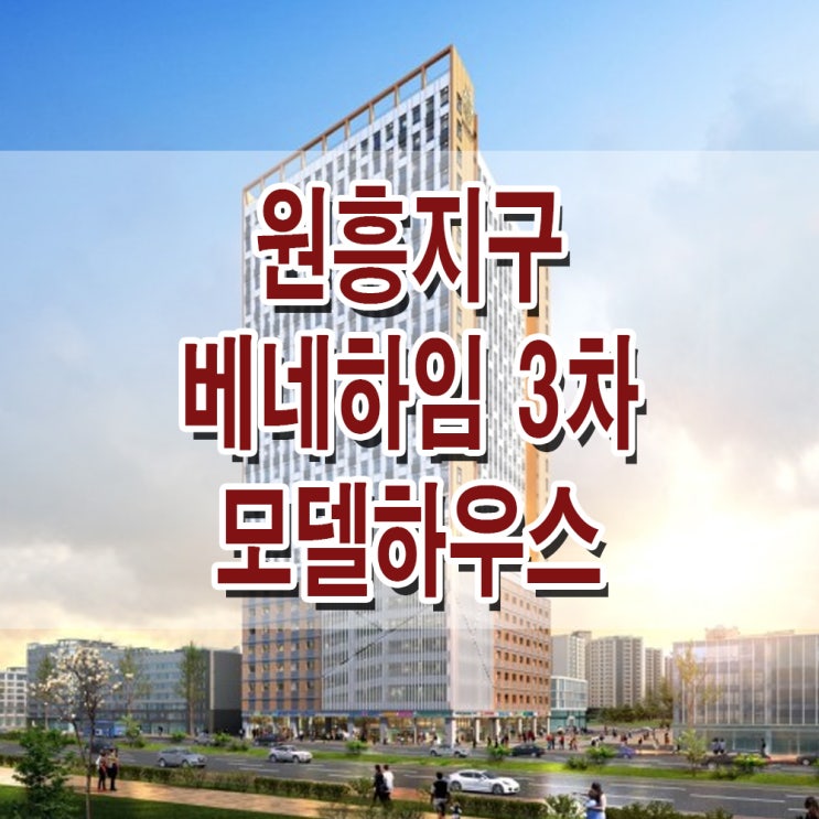  <고양 오피스텔>창릉신도시 베네하임 3차 모델하우스 분양가 고양 창릉 원흥 오피스텔 분양 홍보관 동호수 지정 안내