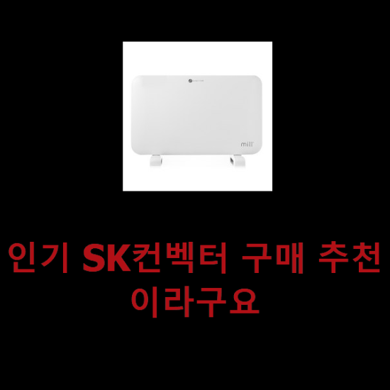 인기 SK컨벡터 구매 추천이라구요 인기 SK컨벡터 구매 추천이라구요