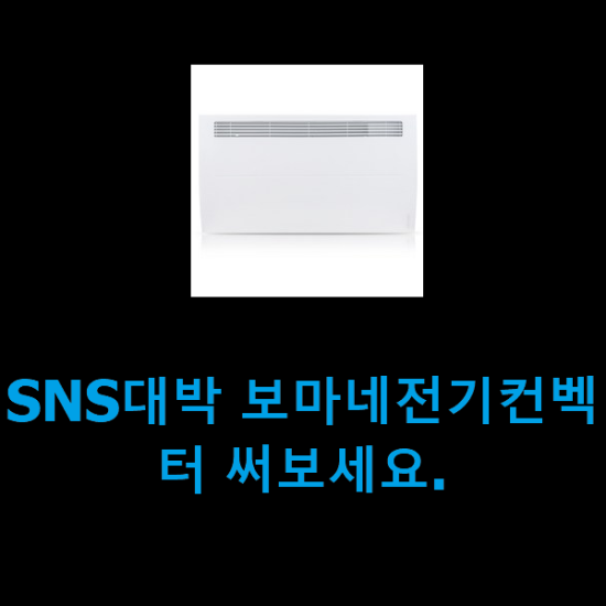 SNS대박 보마네전기컨벡터 써보세요.