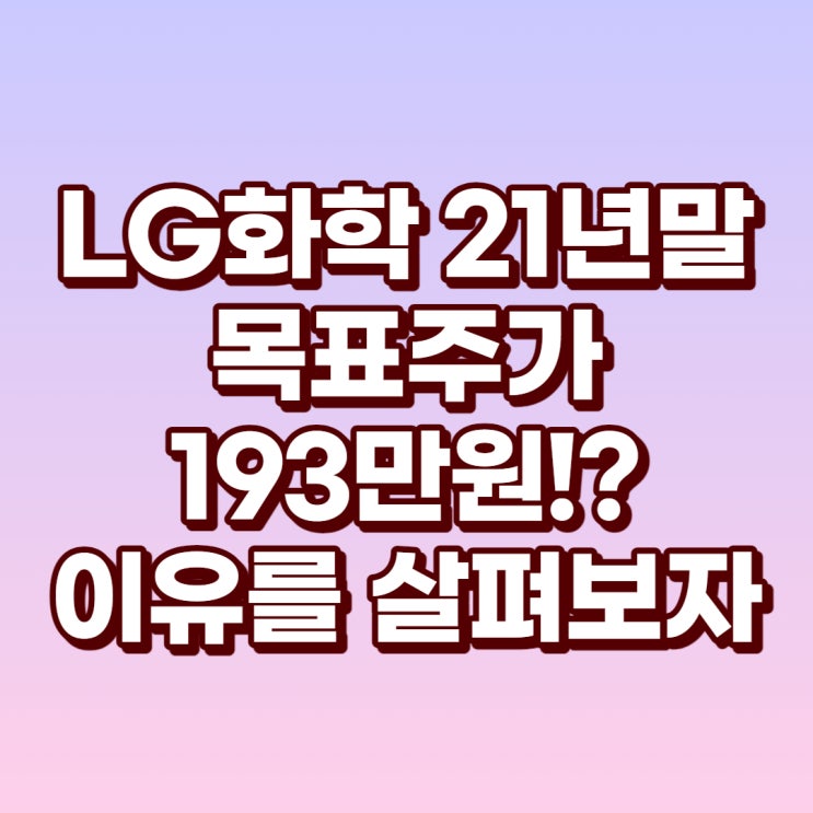 배터리관련주 코스피시가총액 3위 LG화학 21년 목표주가 최대 193만원!? (051910)