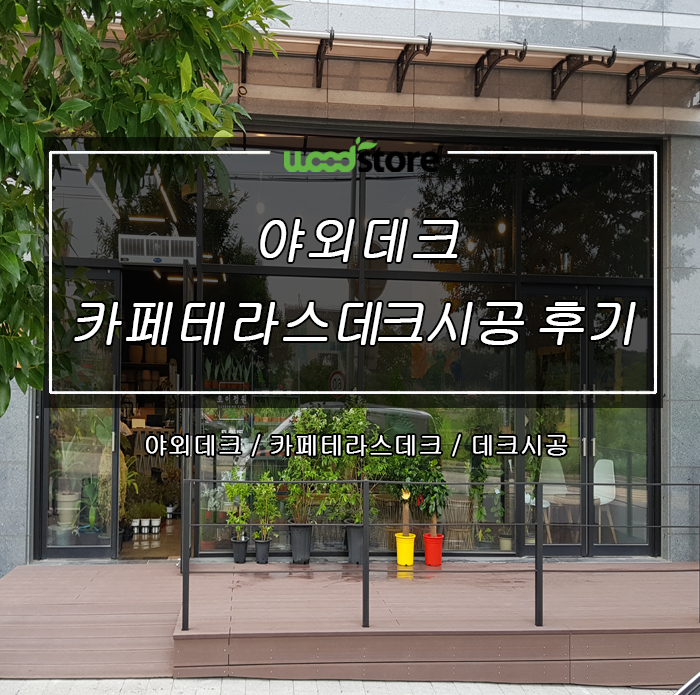  카페에 야외데크 시공으로 인테리어 효과와 공간 창출! 시공후기~