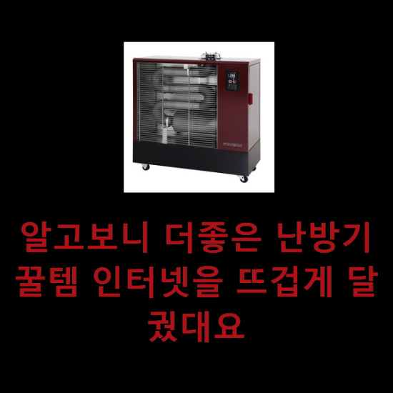 알고보니 더좋은 난방기 꿀템 인터넷을 뜨겁게 달궜대요 알고보니 더좋은 난방기 꿀템 인터넷을 뜨겁게 달궜대요