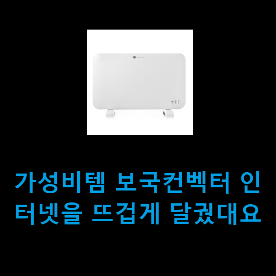 가성비템 보국컨벡터 인터넷을 뜨겁게 달궜대요 가성비템 보국컨벡터 인터넷을 뜨겁게 달궜대요