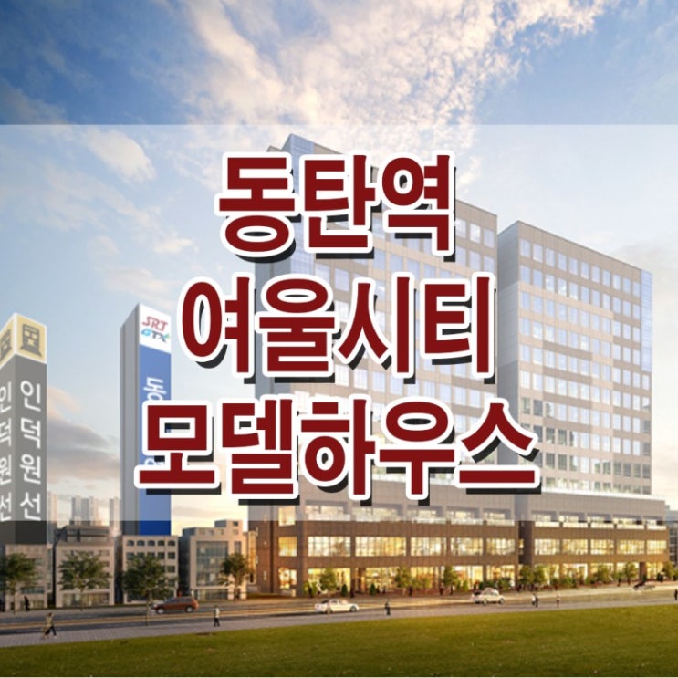  <동탄 오피스텔>동탄역 여울시티 모델하우스 분양가 동탄 복층 오피스텔 상가 분양 홍보관