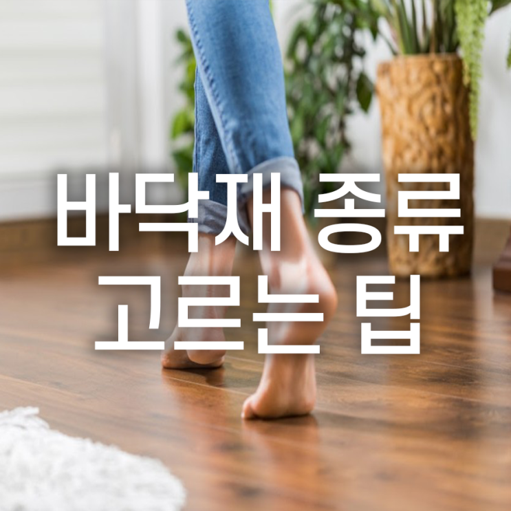  바닥재 종류와 선택 tip