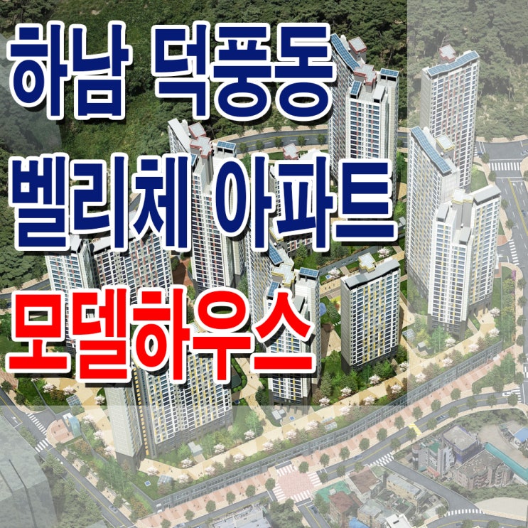  <하남 아파트>벨리체 모델하우스 분양가 덕풍동 지역 주택 조합 아파트 분양 사이버 홍보관 공식 홈페이지