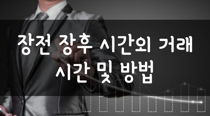 주식 장전 장후 시간외 거래 시간 및 단일가 주문 방법 주식 장전 장후 시간외 거래 시간 및 단일가 주문 방법
