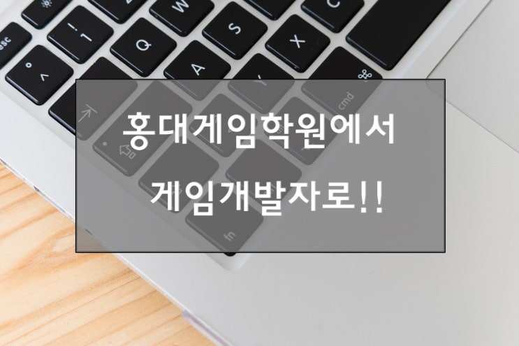  [국비지원]홍대게임학원에서 게임개발자로!