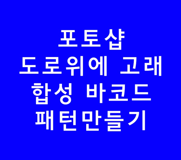 포토샵 도로위에 고래 사진합성 바코드패턴만들기 포토샵 도로위에 고래 사진합성 바코드패턴만들기