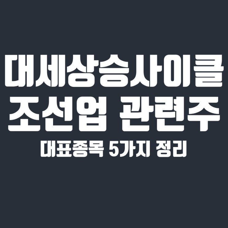  조선업 관련주 5종목 주가 전망(삼성중공업, 대우조선해양, 한국조선해양, 현대미포조선, 현대중공업지주)