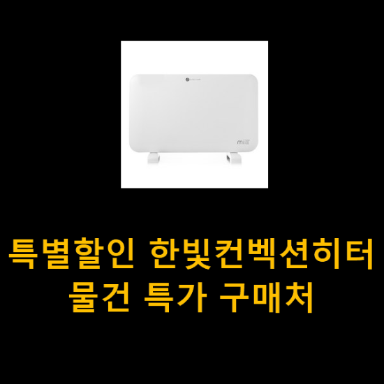 특별할인 한빛컨벡션히터 물건 특가 구매처 특별할인 한빛컨벡션히터 물건 특가 구매처
