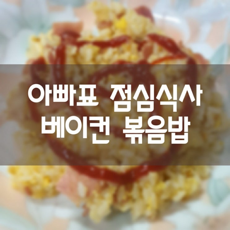  아빠표 베이컨+양파 볶음밥 (+계란,케찹)