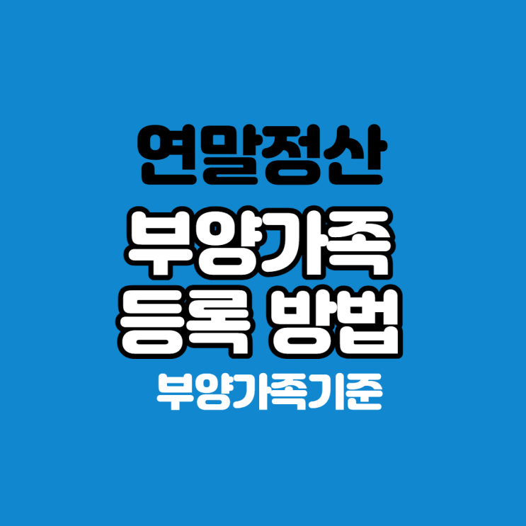  연말정산 부양가족 등록 방법 및 기준 (자료제공동의 신청)