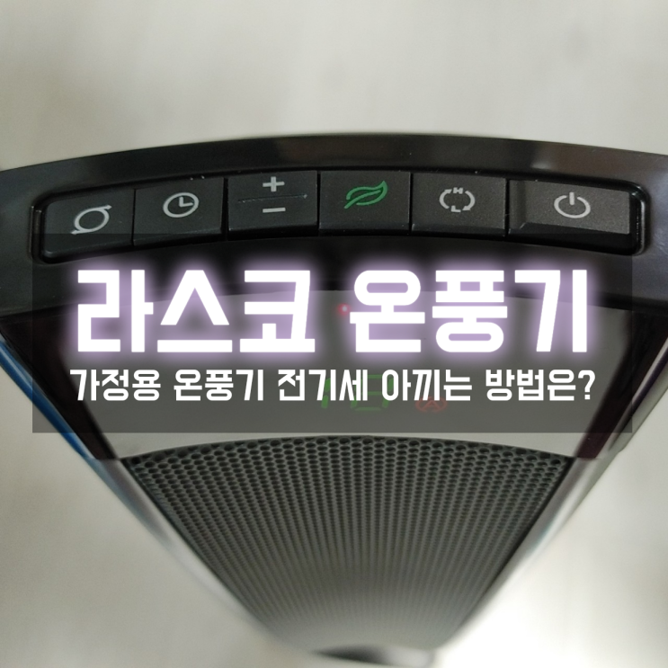  라스코 전기온풍기 사용하며 가정용 온풍기 전기세 확인하기