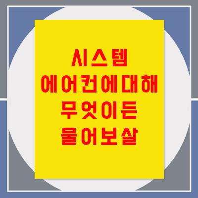 [All about 시스템에어컨] 시스템에어컨에 대해 무엇이든 물어보살