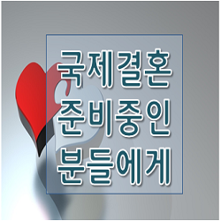  국제결혼을 준비중인 분들에게