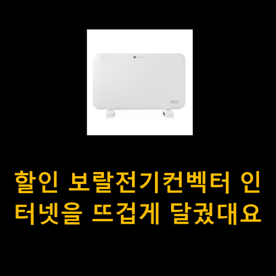 할인 보랄전기컨벡터 인터넷을 뜨겁게 달궜대요