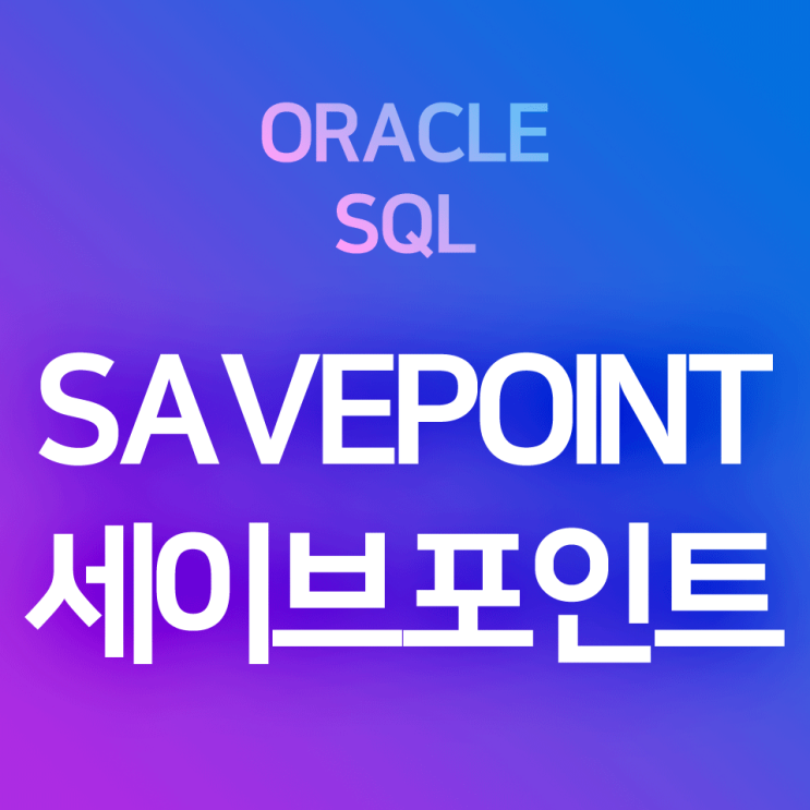 [오라클/SQL] SAVEPOINT : 롤백 세이브포인트 만들기