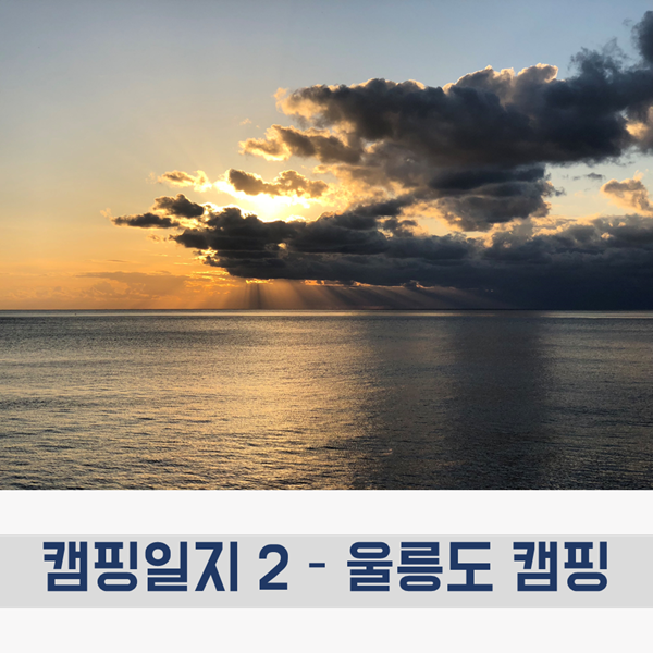  캠핑 일지 - 2 울릉도 캠핑
