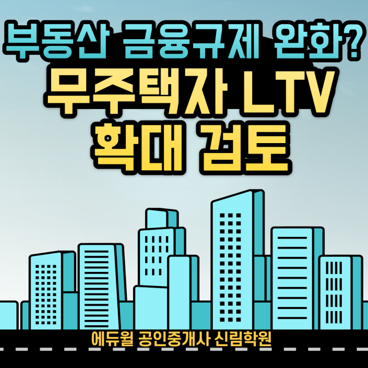 [광명 공인중개사학원] 부동산 규제완화 시그널? - 무주택자 LTV 확대 검토