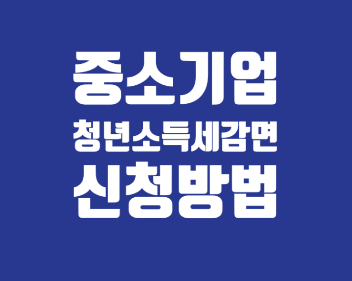  중소기업 청년 소득세 감면받는 방법 및 대상 총정리!