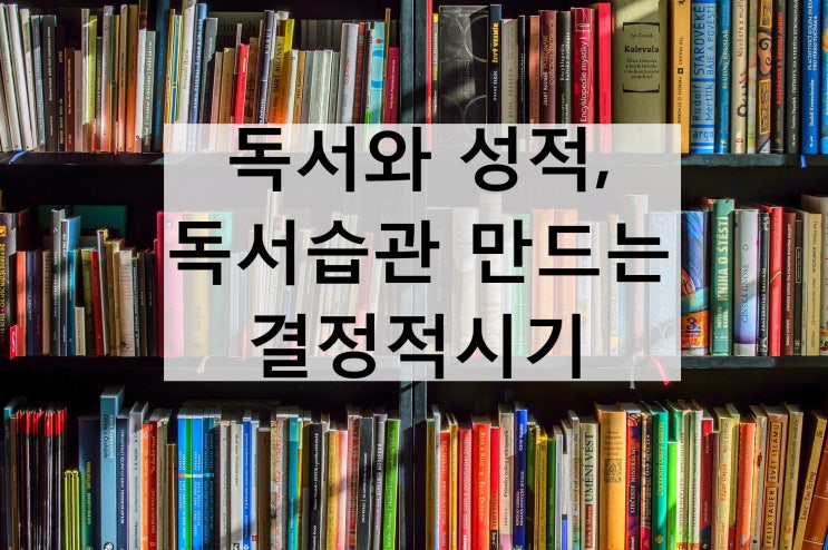  초등교육_독서습관 :  ① 독서와 성적, 독서습관 만드는 결정적 시기
