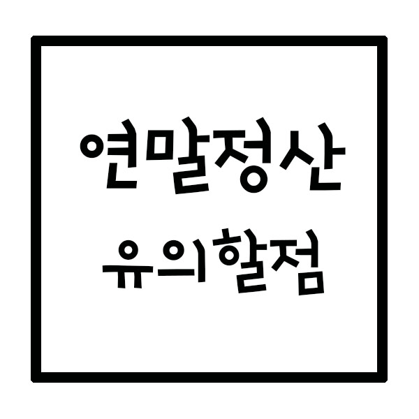  연말정산 유의할점!!