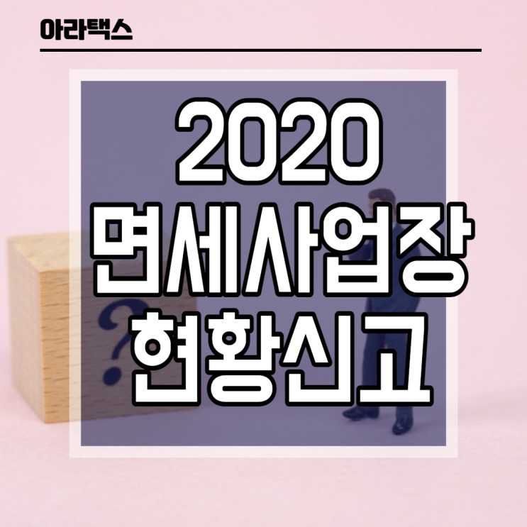  면세사업자 사업장현황신고, 2월 10일(수)까지 신고