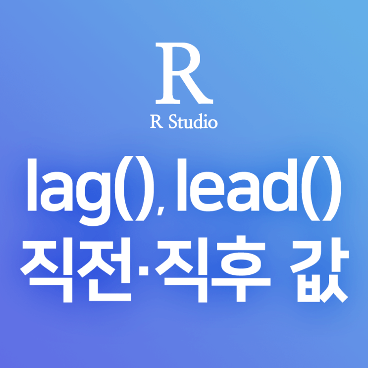 [R] dplyr:: lag(), lead() : 직전 행·직후 행의 값 구하기, 레코드 값 차이 계산하기