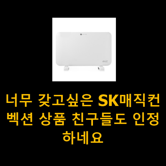  너무 갖고싶은 SK매직컨벡션 상품 친구들도 인정하네요
