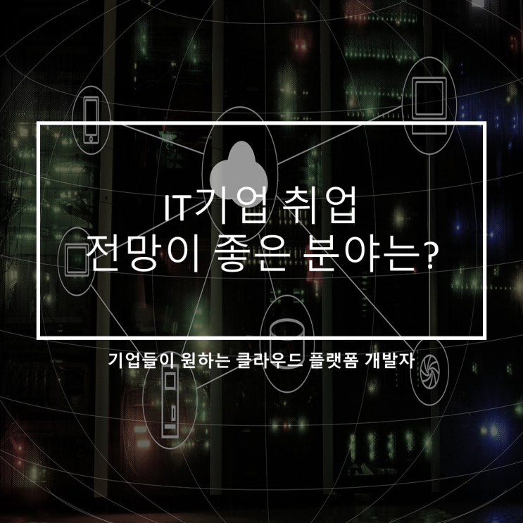  IT기업취업_어느분야 전망이 좋을까?(feat.클라우드 컴퓨팅. 클라우드 개발자)