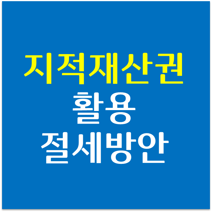 지식재산권(특허,저작,디자인,상표권)제도 활용한 절세 방안