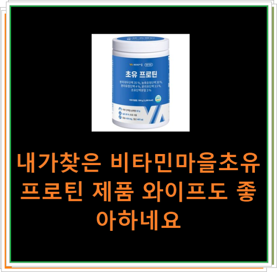 내가찾은 비타민마을초유프로틴 제품 와이프도 좋아하네요 내가찾은 비타민마을초유프로틴 제품 와이프도 좋아하네요