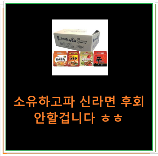 소유하고파 신라면 후회 안할겁니다 ㅎㅎ 소유하고파 신라면 후회 안할겁니다 ㅎㅎ